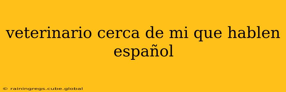 veterinario cerca de mi que hablen español