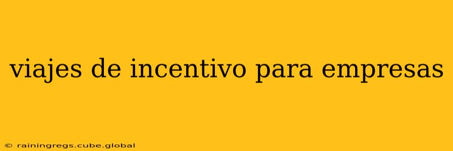 viajes de incentivo para empresas