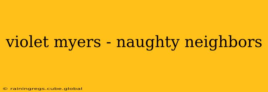 violet myers - naughty neighbors