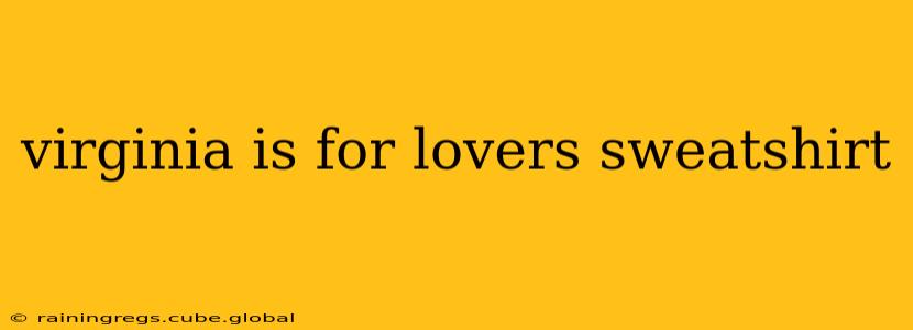 virginia is for lovers sweatshirt
