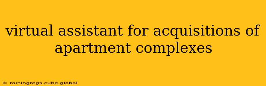 virtual assistant for acquisitions of apartment complexes