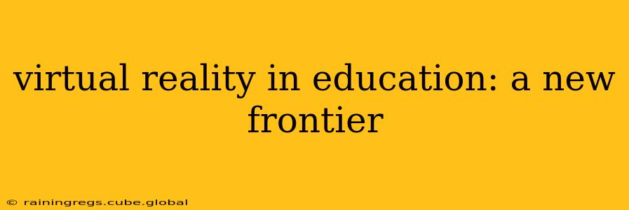 virtual reality in education: a new frontier