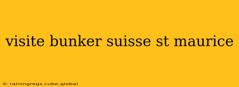 visite bunker suisse st maurice