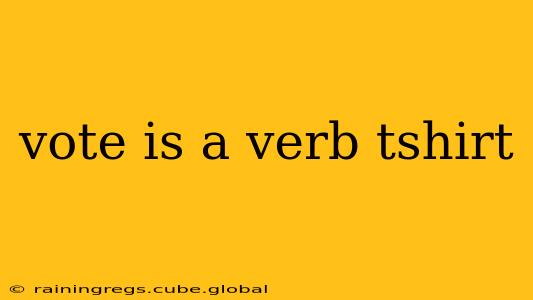 vote is a verb tshirt