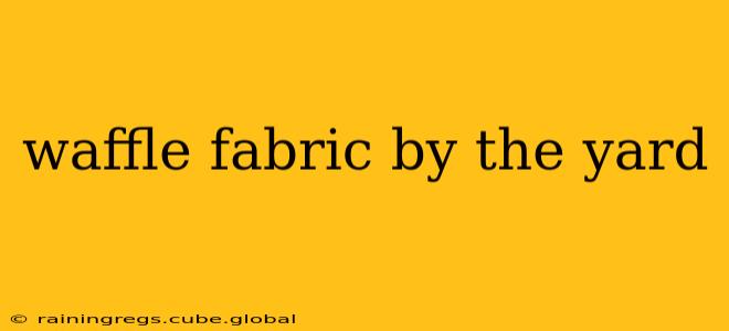 waffle fabric by the yard
