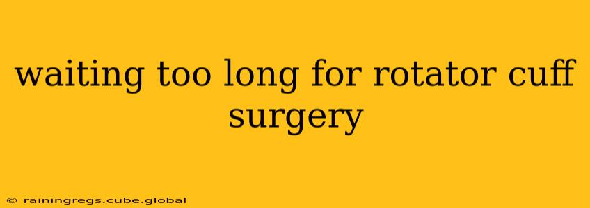waiting too long for rotator cuff surgery