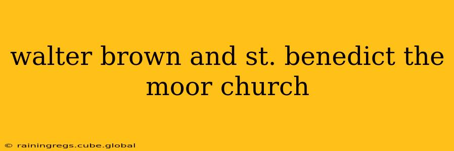 walter brown and st. benedict the moor church