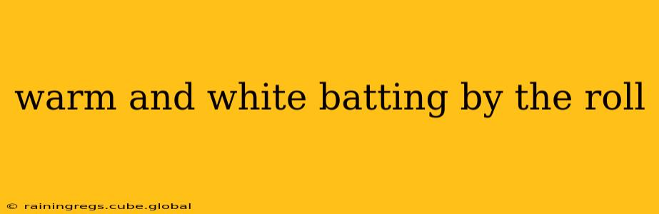warm and white batting by the roll
