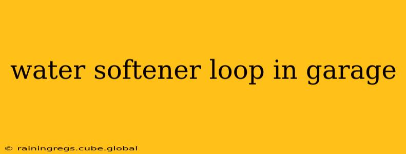 water softener loop in garage