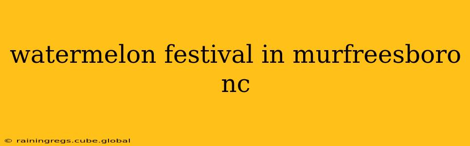 watermelon festival in murfreesboro nc