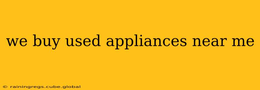 we buy used appliances near me