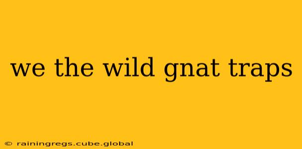 we the wild gnat traps