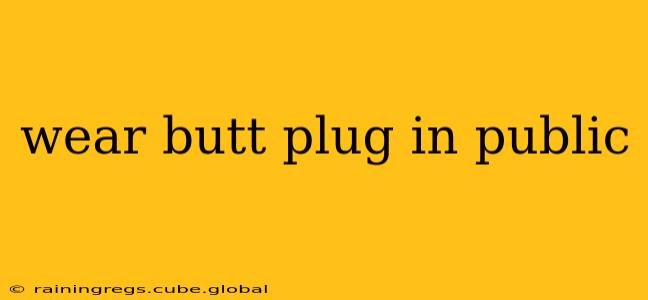 wear butt plug in public wear butt plug in public
