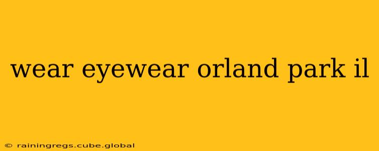 wear eyewear orland park il