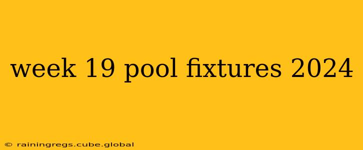week 19 pool fixtures 2024