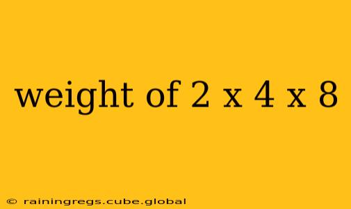 weight of 2 x 4 x 8