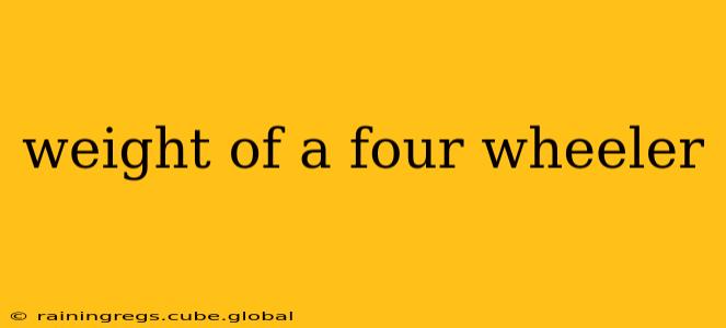 weight of a four wheeler