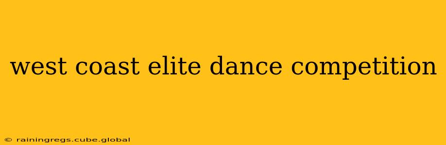 west coast elite dance competition