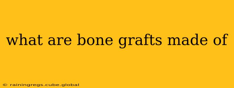 what are bone grafts made of