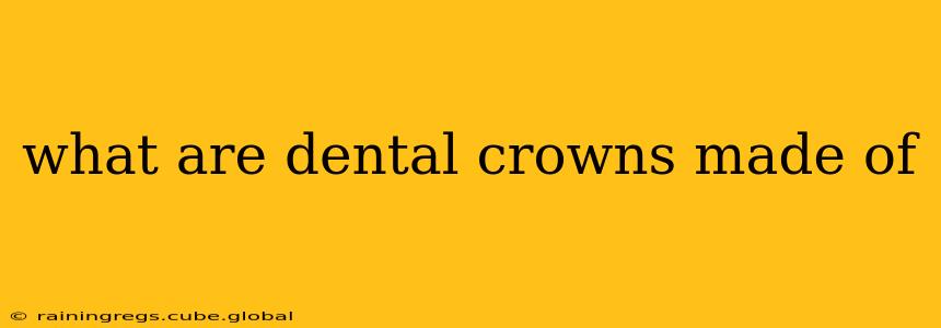 what are dental crowns made of