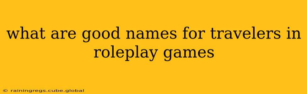 what are good names for travelers in roleplay games