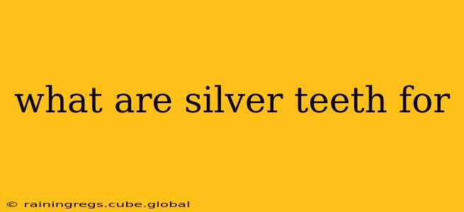 what are silver teeth for