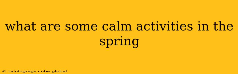 what are some calm activities in the spring