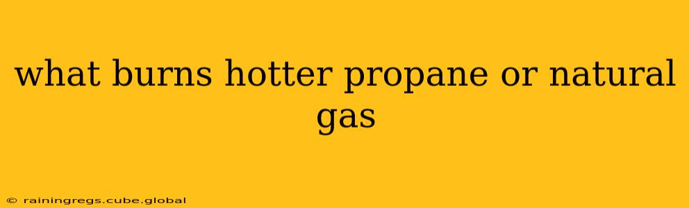 what burns hotter propane or natural gas