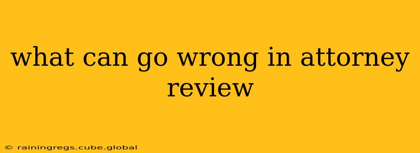 what can go wrong in attorney review