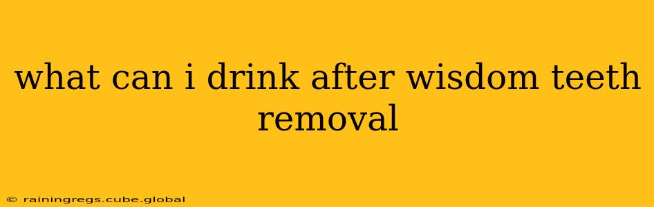 what can i drink after wisdom teeth removal