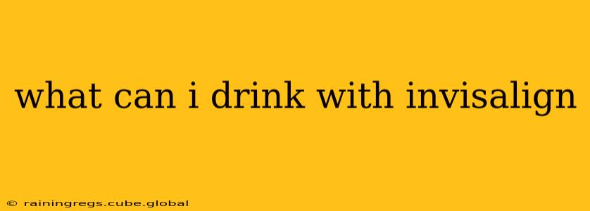 what can i drink with invisalign