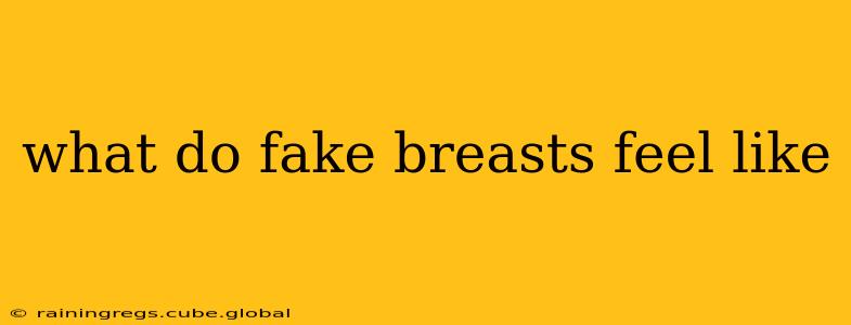 what do fake breasts feel like