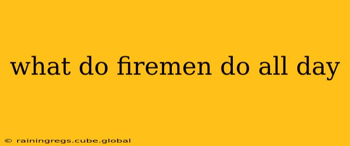 what do firemen do all day