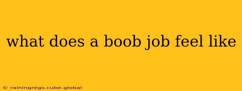 what does a boob job feel like