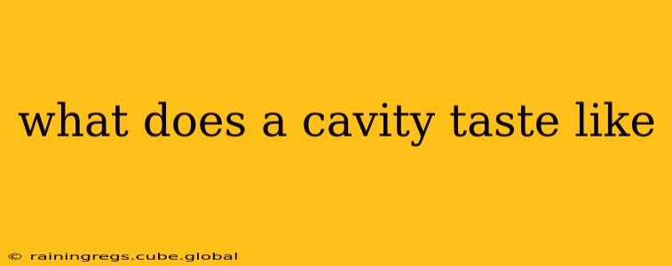 what does a cavity taste like