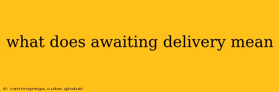 what does awaiting delivery mean