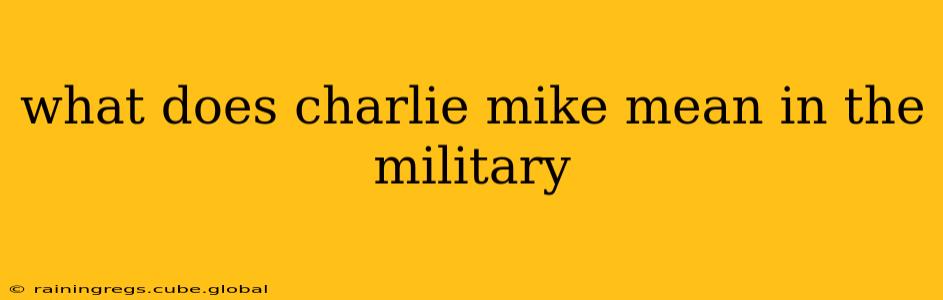 what does charlie mike mean in the military