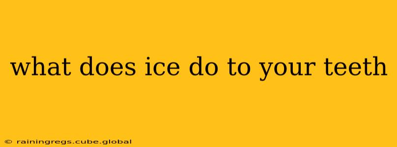 what does ice do to your teeth