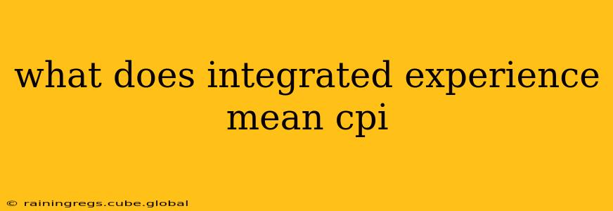 what does integrated experience mean cpi