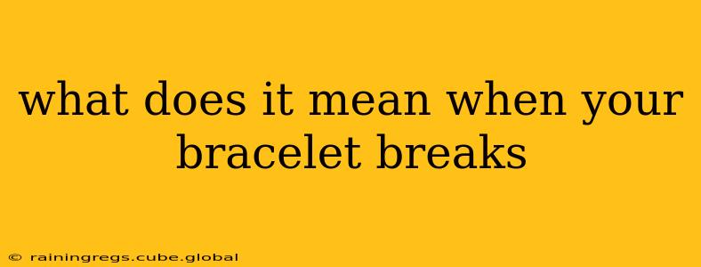 what does it mean when your bracelet breaks
