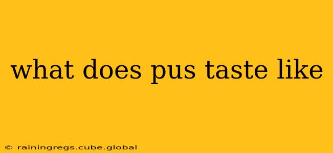 what does pus taste like