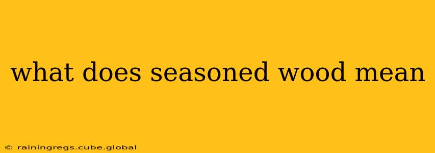 what does seasoned wood mean
