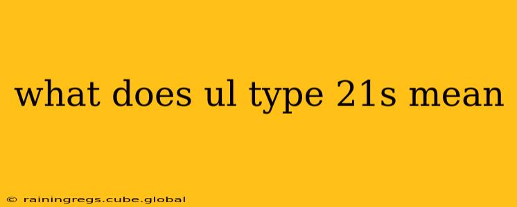 what does ul type 21s mean