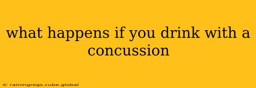 what happens if you drink with a concussion