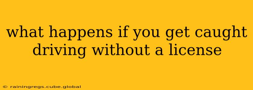 what happens if you get caught driving without a license