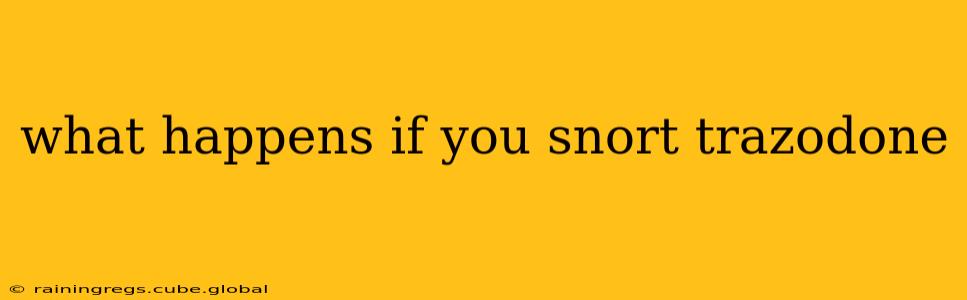 what happens if you snort trazodone