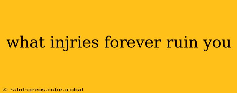 what injries forever ruin you
