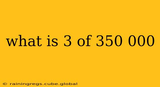 what is 3 of 350 000