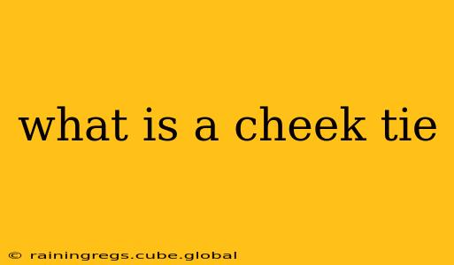 what is a cheek tie