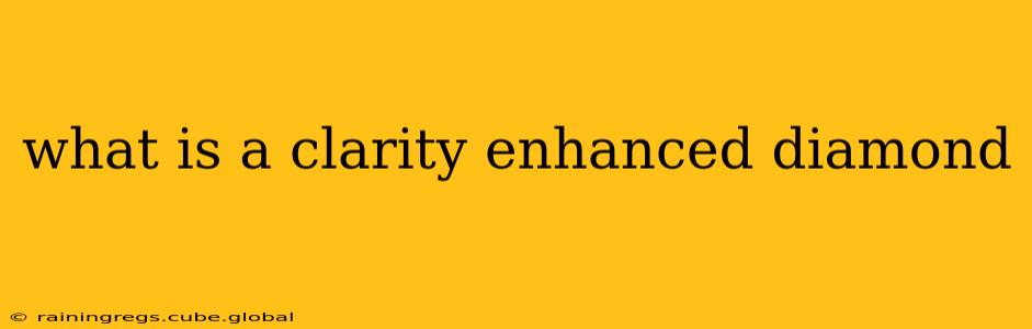 what is a clarity enhanced diamond